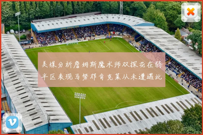 美媒分析詹姆斯魔术师双探花在弱半区表现马努邓肯克莱从未遭遇此情况