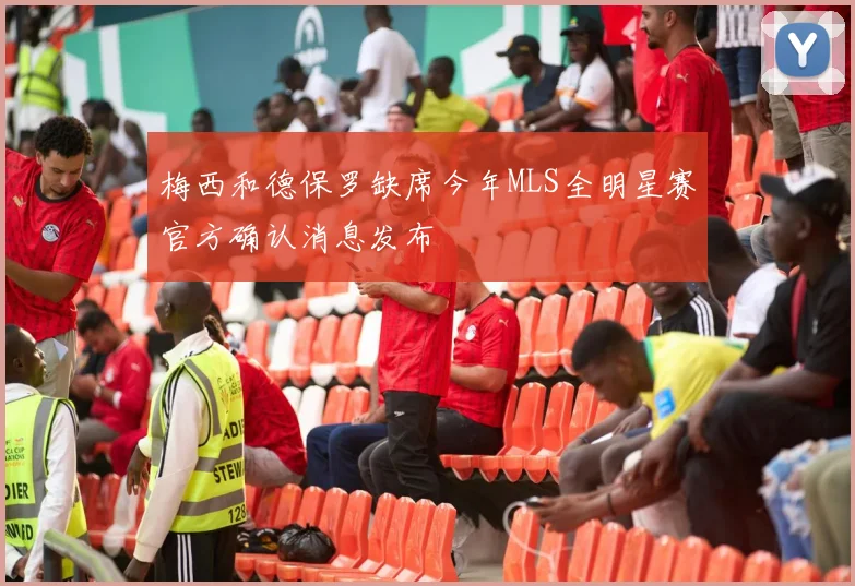 梅西和德保罗缺席今年MLS全明星赛官方确认消息发布